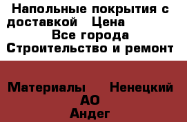 Напольные покрытия с доставкой › Цена ­ 1 000 - Все города Строительство и ремонт » Материалы   . Ненецкий АО,Андег д.